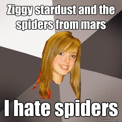 Ziggy stardust and the spiders from mars I hate spiders  Musically Oblivious 8th Grader