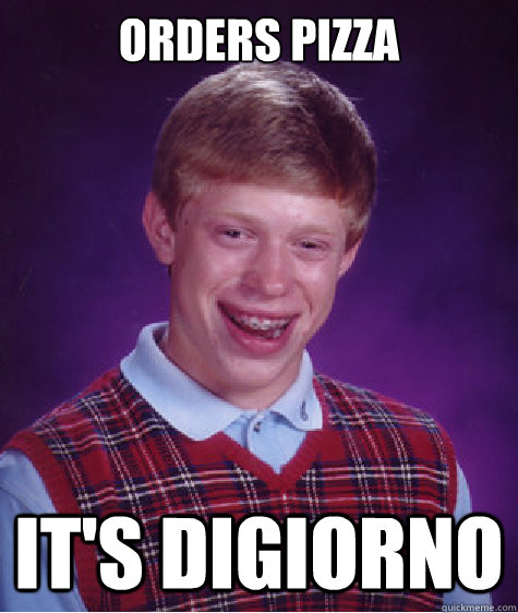 Orders pizza It's digiorno  Bad Luck Brian