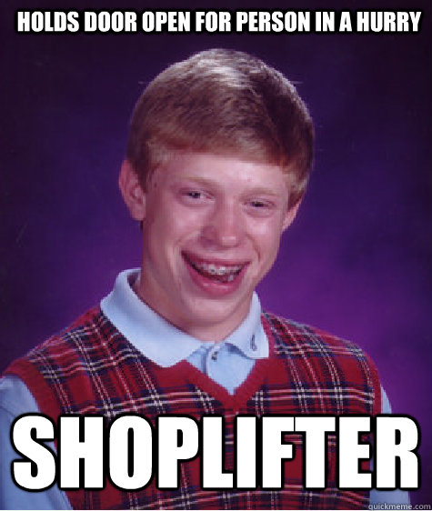 Holds door open for person in a hurry shoplifter  Bad Luck Brian