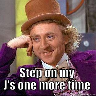  STEP ON MY J'S ONE MORE TIME Condescending Wonka