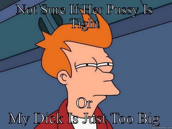 NOT SURE IF HER PUSSY IS TIGHT OR MY DICK IS JUST TOO BIG Futurama Fry