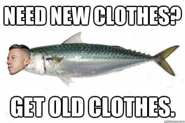 Need New Clothes? Get Old Clothes. - Need New Clothes? Get Old Clothes.  Mackerelmore