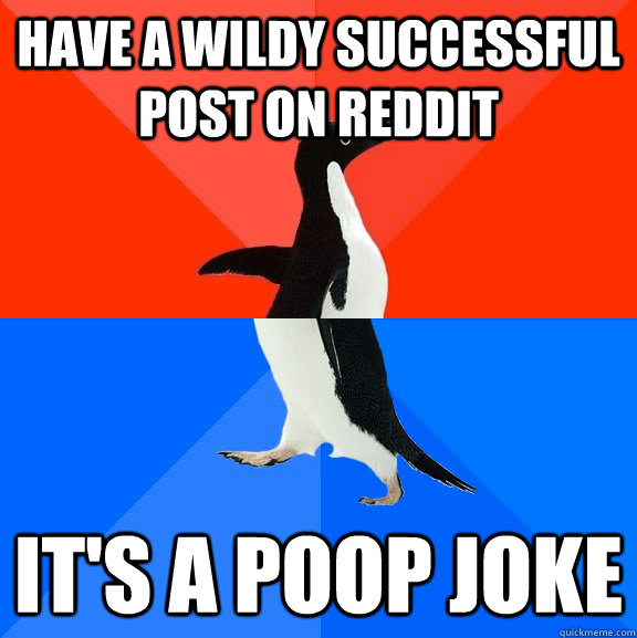 have a wildy successful post on reddit it's a poop joke - have a wildy successful post on reddit it's a poop joke  Socially Awesome Awkward Penguin