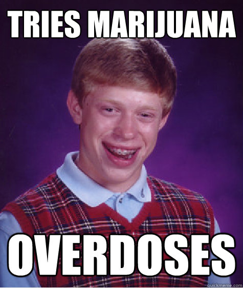 Tries Marijuana OVERDOSES - Tries Marijuana OVERDOSES  Bad Luck Brian