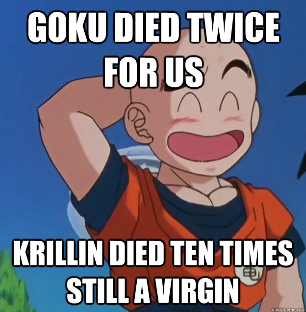 goku died twice for us Krillin died ten times still a virgin  Bad Luck Krillin