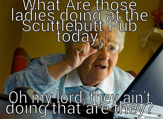 WHAT ARE THOSE LADIES DOING AT THE SCUTTLEBUTT PUB TODAY. OH MY LORD, THEY AIN'T DOING THAT ARE THEY? Grandma finds the Internet