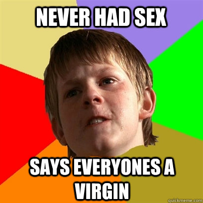 Never had sex Says everyones a virgin   Angry School Boy