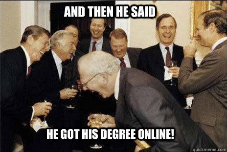 and then he said he got his degree online!  laughing politicians