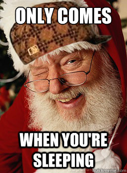 ONLY COMES WHEN YOU're SLEEPING  Scumbag Santa