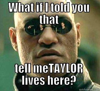 WHAT IF I TOLD YOU THAT TELL METAYLOR LIVES HERE? Matrix Morpheus