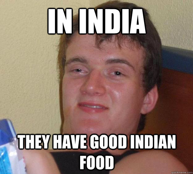 In India They have good Indian Food  10 Guy