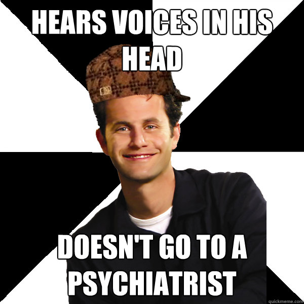 hears-voices-in-his-head-doesn-t-go-to-a-psychiatrist-scumbag