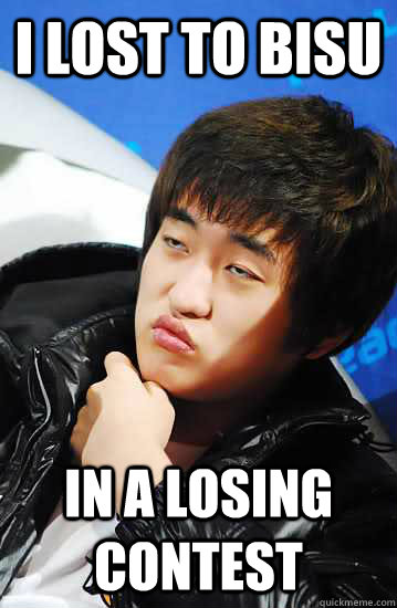 I lost to Bisu In a losing contest  Unimpressed Flash