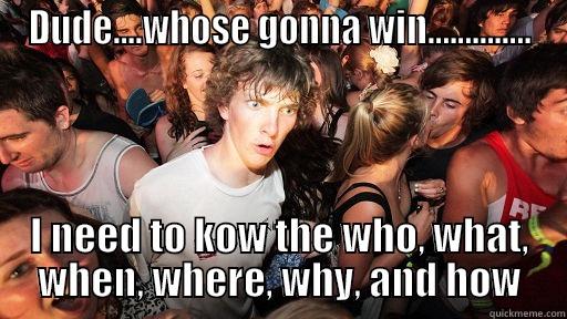 DUDE....WHOSE GONNA WIN.............. I NEED TO KOW THE WHO, WHAT, WHEN, WHERE, WHY, AND HOW Sudden Clarity Clarence