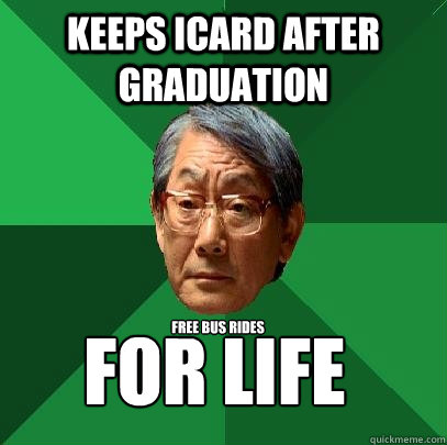 Keeps Icard after graduation Free bus rides
 for life  High Expectations Asian Father