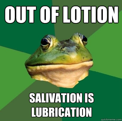 out of lotion salivation is lubrication - out of lotion salivation is lubrication  Foul Bachelor Frog