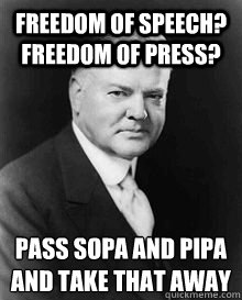 Freedom of Speech? Freedom of Press? Pass Sopa and PIPA and take that away - Freedom of Speech? Freedom of Press? Pass Sopa and PIPA and take that away  Terrible Politician