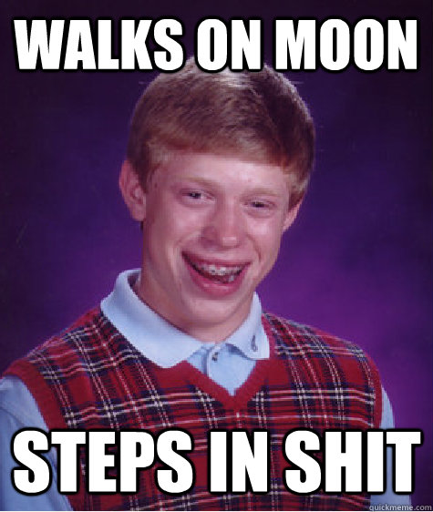 Walks on moon Steps in shit  Bad Luck Brian