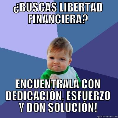 ¿BUSCAS LIBERTAD FINANCIERA? ENCUENTRALA CON DEDICACIÓN, ESFUERZO Y DON SOLUCIÓN! Success Kid