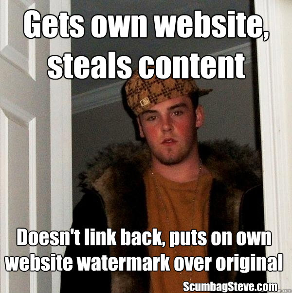 Gets own website, steals content Doesn't link back, puts on own website watermark over original ScumbagSteve.com  Scumbag Steve