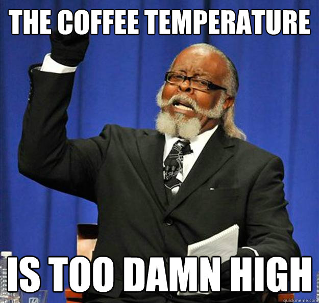 The Coffee Temperature Is too damn high - The Coffee Temperature Is too damn high  Jimmy McMillan