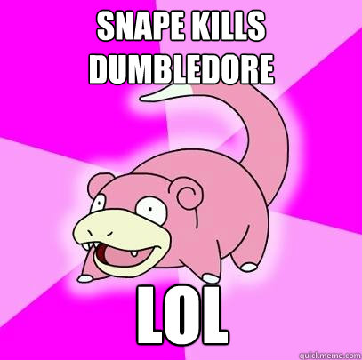 SNAPE KILLS DUMBLEDORE LOL  Slowpoke