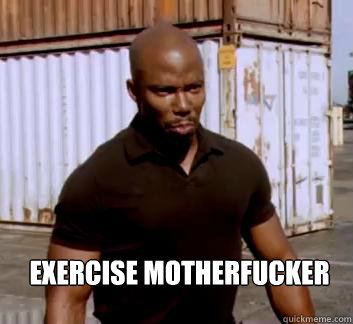 Exercise Motherfucker  Surprise Doakes