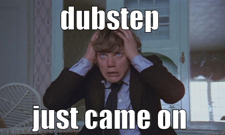 DUBSTEP JUST CAME ON Misc