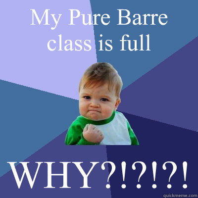 My Pure Barre class is full WHY?!?!?!  Success Kid