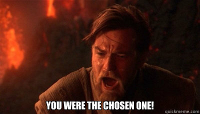  You were the chosen one! -  You were the chosen one!  Epic Fucking Obi Wan