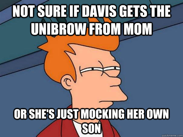 Not sure if Davis gets the unibrow from mom Or she's just mocking her own son  Futurama Fry