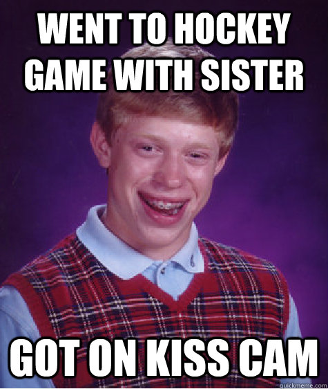 went to hockey game with sister got on kiss cam   Bad Luck Brian