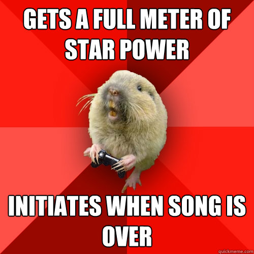 Gets a full meter of star power initiates when song is over  Gaming Gopher