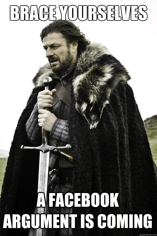 Brace yourselves A Facebook argument is coming  Winter is coming