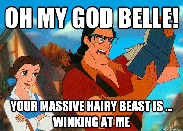 Oh my god belle! your massive hairy beast is ... winking at me  Hipster Gaston 2