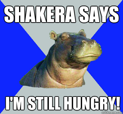 shakera says i'm still hungry!  Skeptical Hippo