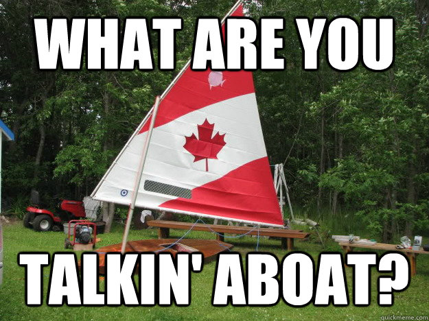 What are you  Talkin' aboat? - What are you  Talkin' aboat?  Confused Canada Boat