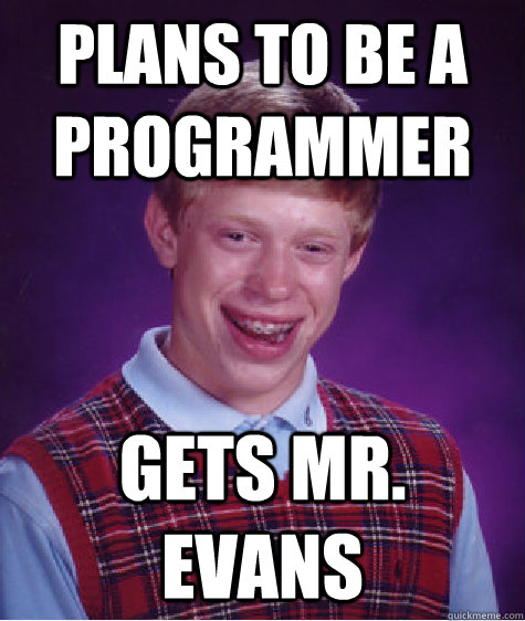 Plans to be a Programmer Gets Mr. Evans  Bad Luck Brian