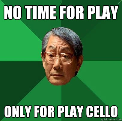 No time for play Only for play cello  High Expectations Asian Father