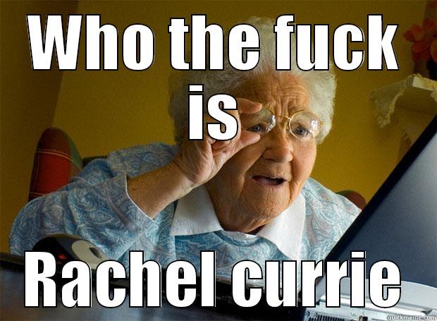 WHO THE FUCK IS RACHEL CURRIE Grandma finds the Internet