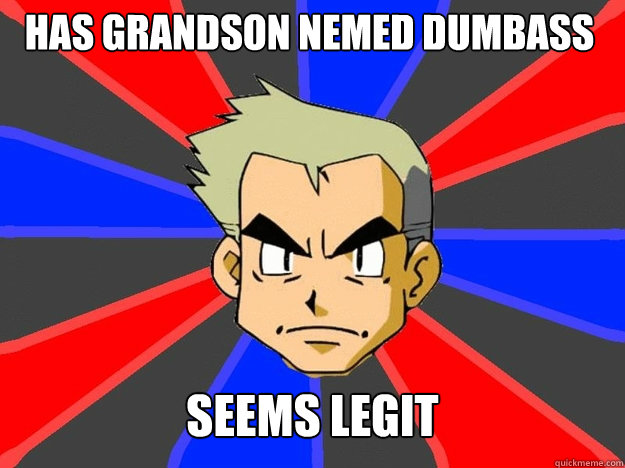 has grandson nemed dumbass seems legit  Pokemon Logic