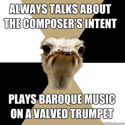 Always talks about the composer's intent plays baroque music on a valved trumpet  