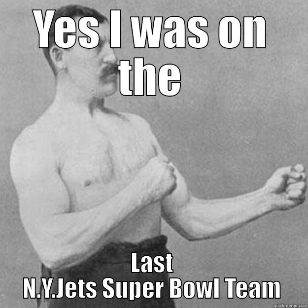 YES I WAS ON THE LAST N.Y.JETS SUPER BOWL TEAM overly manly man