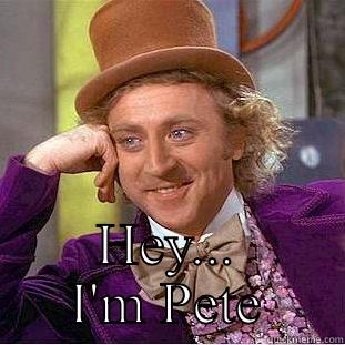  HEY... I'M PETE Condescending Wonka