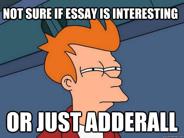 Not sure if essay is interesting or just adderall  Futurama Fry