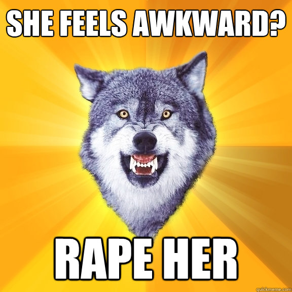 SHE FEELS AWKWARD? RAPE HER  Courage Wolf