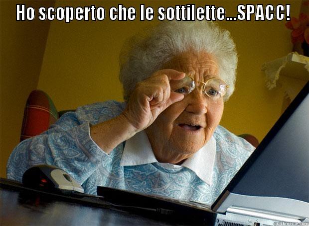 HO SCOPERTO CHE LE SOTTILETTE...SPACC!  Grandma finds the Internet