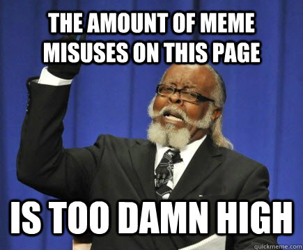 The amount of meme misuses on this page is too damn high - The amount of meme misuses on this page is too damn high  Too Damn High