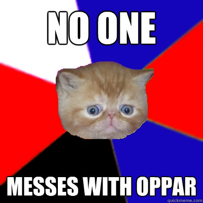 No one messes with oppar  