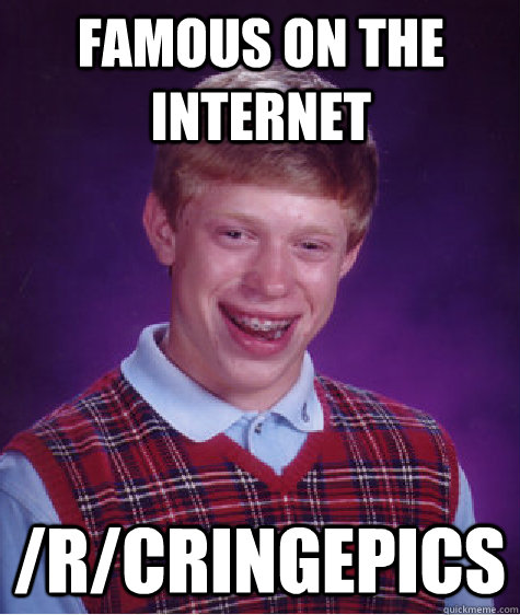 Famous on the internet /r/cringepics  Bad Luck Brian